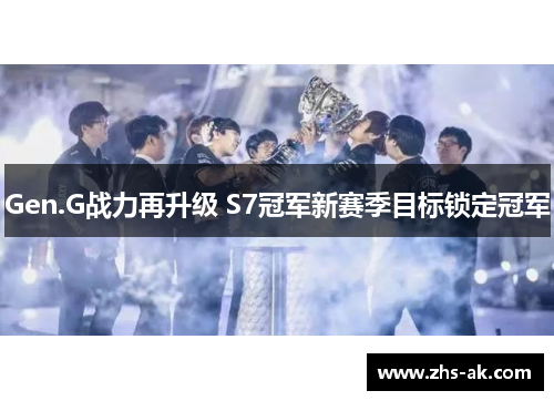 Gen.G战力再升级 S7冠军新赛季目标锁定冠军 Gen.G战力再升级 S7冠军新赛季目标锁定冠军
