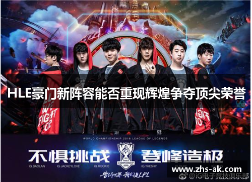 HLE豪门新阵容能否重现辉煌争夺顶尖荣誉