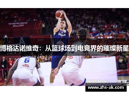 博格达诺维奇：从篮球场到电竞界的璀璨新星